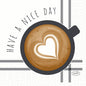 Top view of a coffee cup with heart-shaped latte art and "HAVE A NICE DAY" in cursive script - ideal for Duni GmbH cell.-napkins 24x24 cm, 3-ply, Nice Day | Pack (250 napkins) designs.